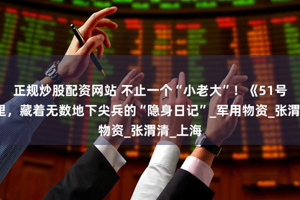 正规炒股配资网站 不止一个“小老大”！《51号兵站》里，藏着无数地下尖兵的“隐身日记”_军用物资_张渭清_上海